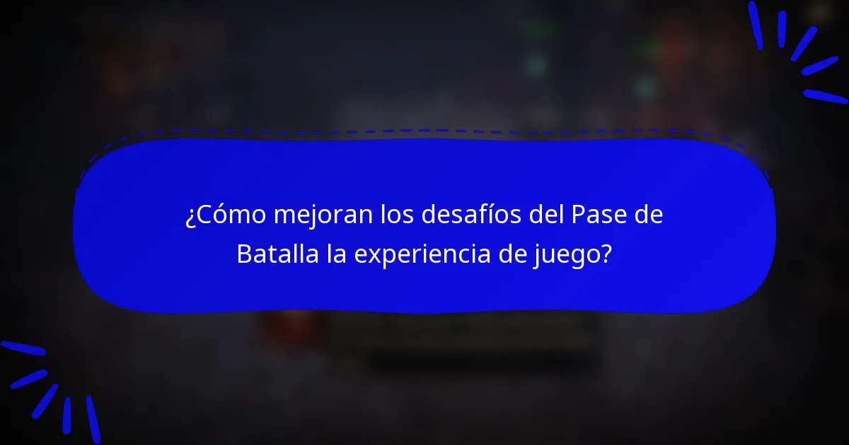 ¿Cómo mejoran los desafíos del Pase de Batalla la experiencia de juego?
