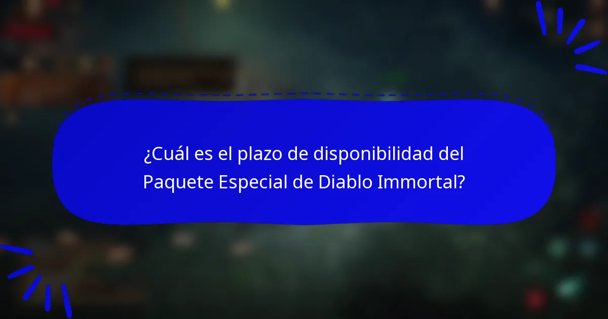 ¿Cuál es el plazo de disponibilidad del Paquete Especial de Diablo Immortal?