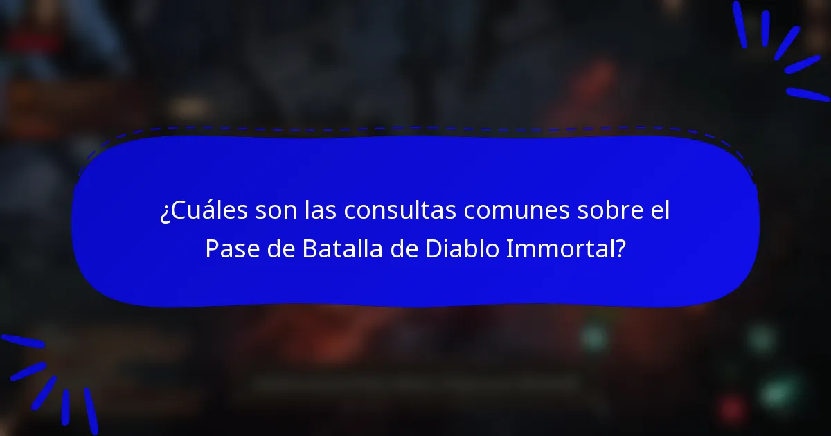 ¿Cuáles son las consultas comunes sobre el Pase de Batalla de Diablo Immortal?