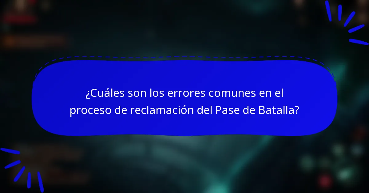 ¿Cuáles son los errores comunes en el proceso de reclamación del Pase de Batalla?