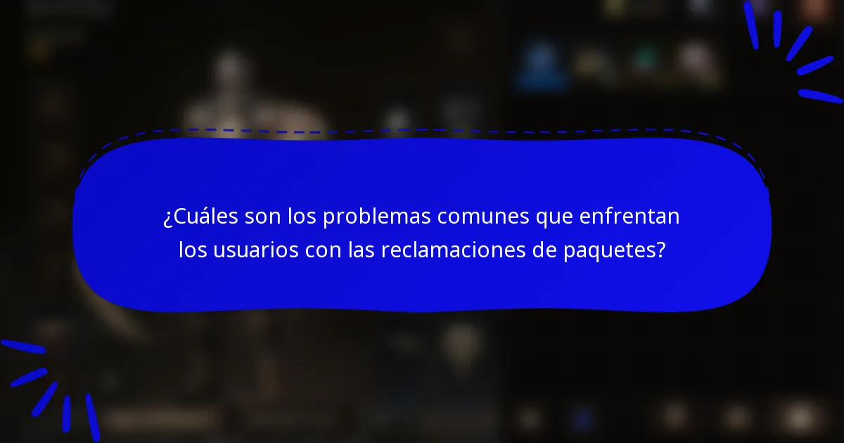 ¿Cuáles son los problemas comunes que enfrentan los usuarios con las reclamaciones de paquetes?