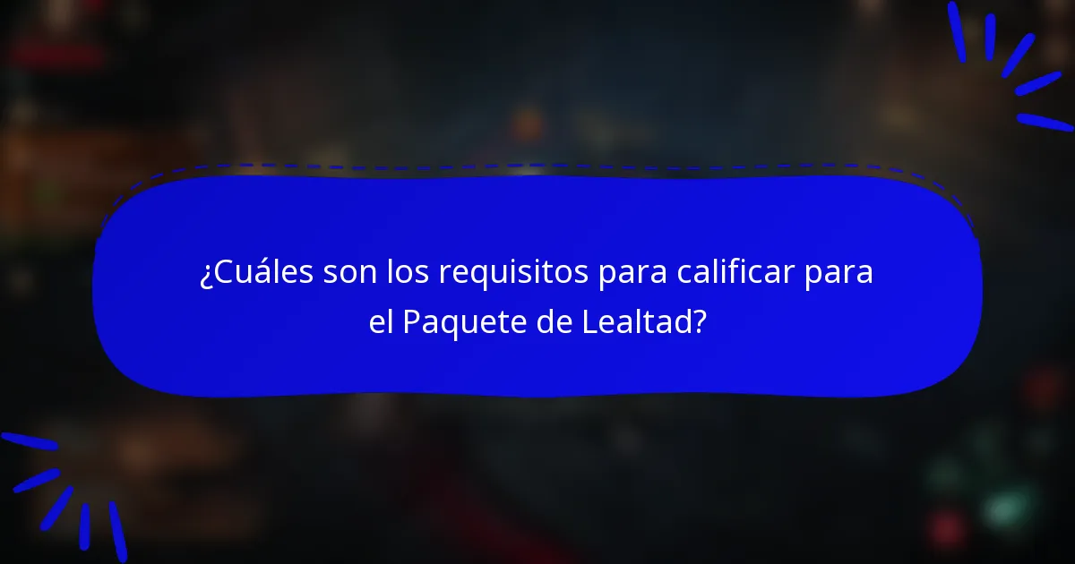 ¿Cuáles son los requisitos para calificar para el Paquete de Lealtad?