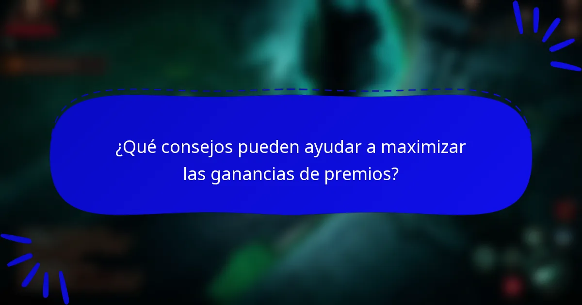 ¿Qué consejos pueden ayudar a maximizar las ganancias de premios?