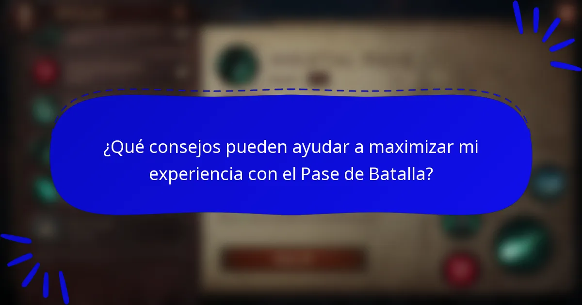 ¿Qué consejos pueden ayudar a maximizar mi experiencia con el Pase de Batalla?