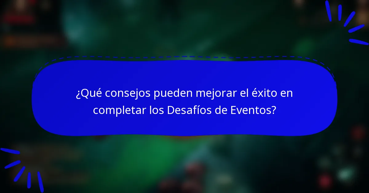 ¿Qué consejos pueden mejorar el éxito en completar los Desafíos de Eventos?