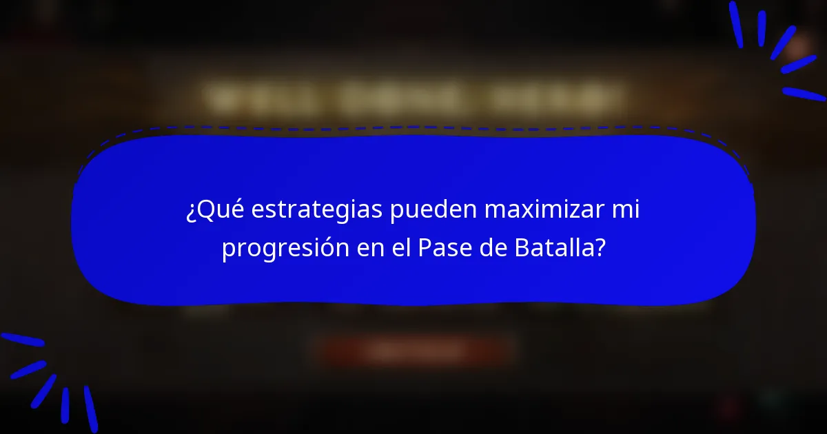 ¿Qué estrategias pueden maximizar mi progresión en el Pase de Batalla?