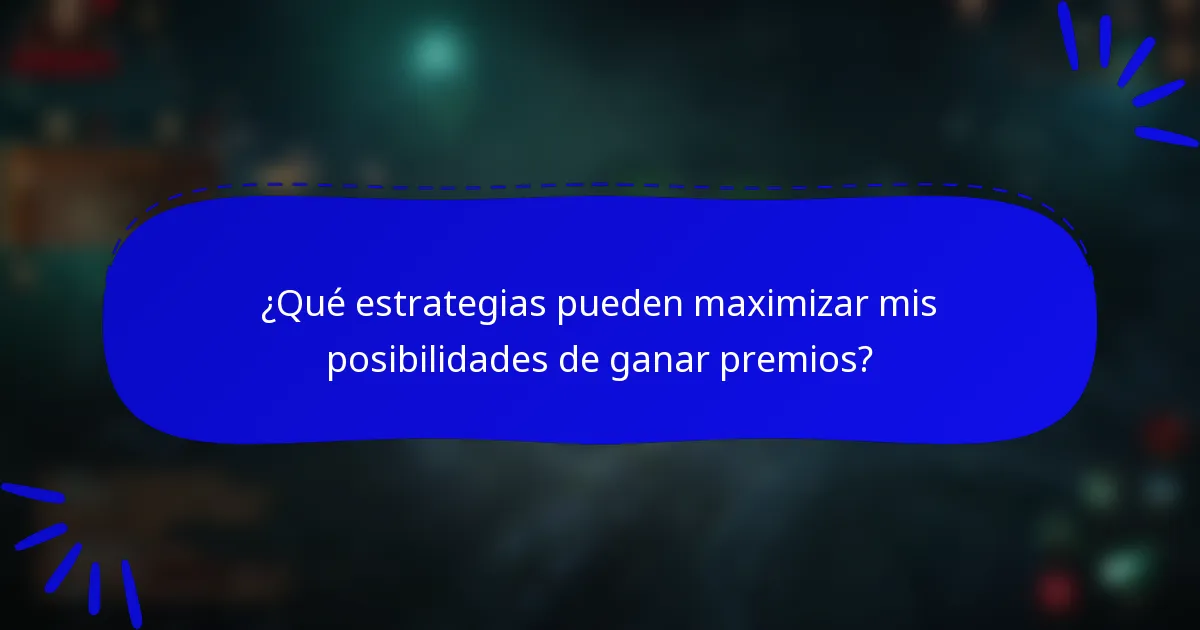 ¿Qué estrategias pueden maximizar mis posibilidades de ganar premios?