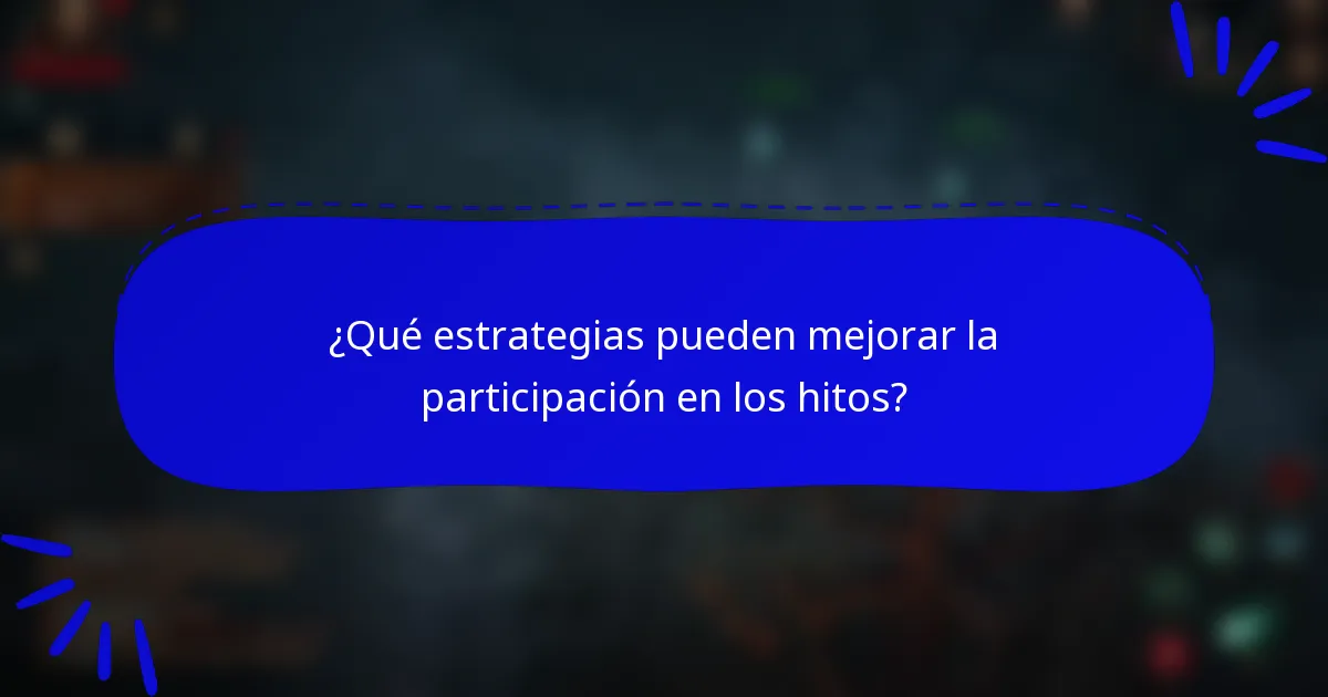 ¿Qué estrategias pueden mejorar la participación en los hitos?