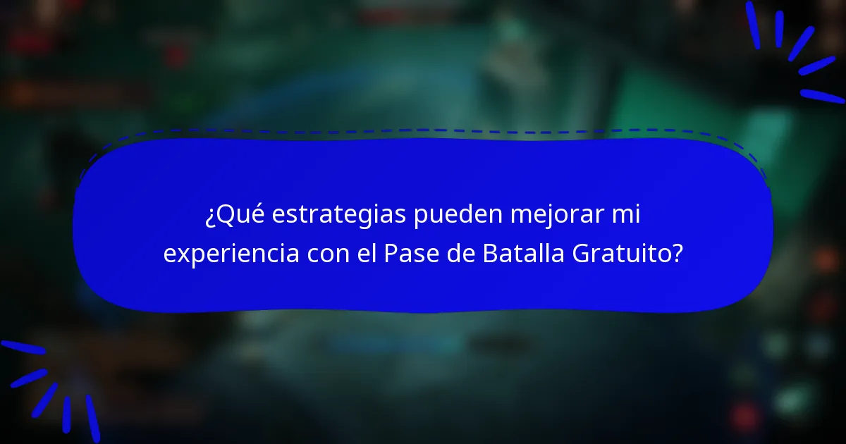 ¿Qué estrategias pueden mejorar mi experiencia con el Pase de Batalla Gratuito?