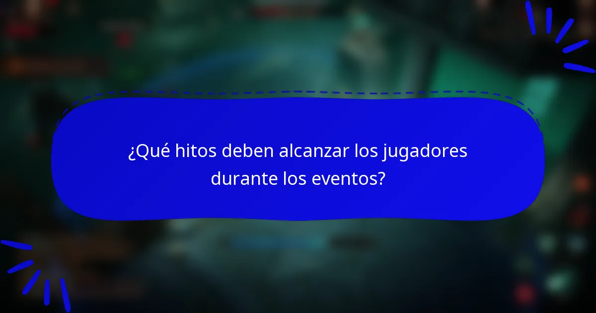 ¿Qué hitos deben alcanzar los jugadores durante los eventos?
