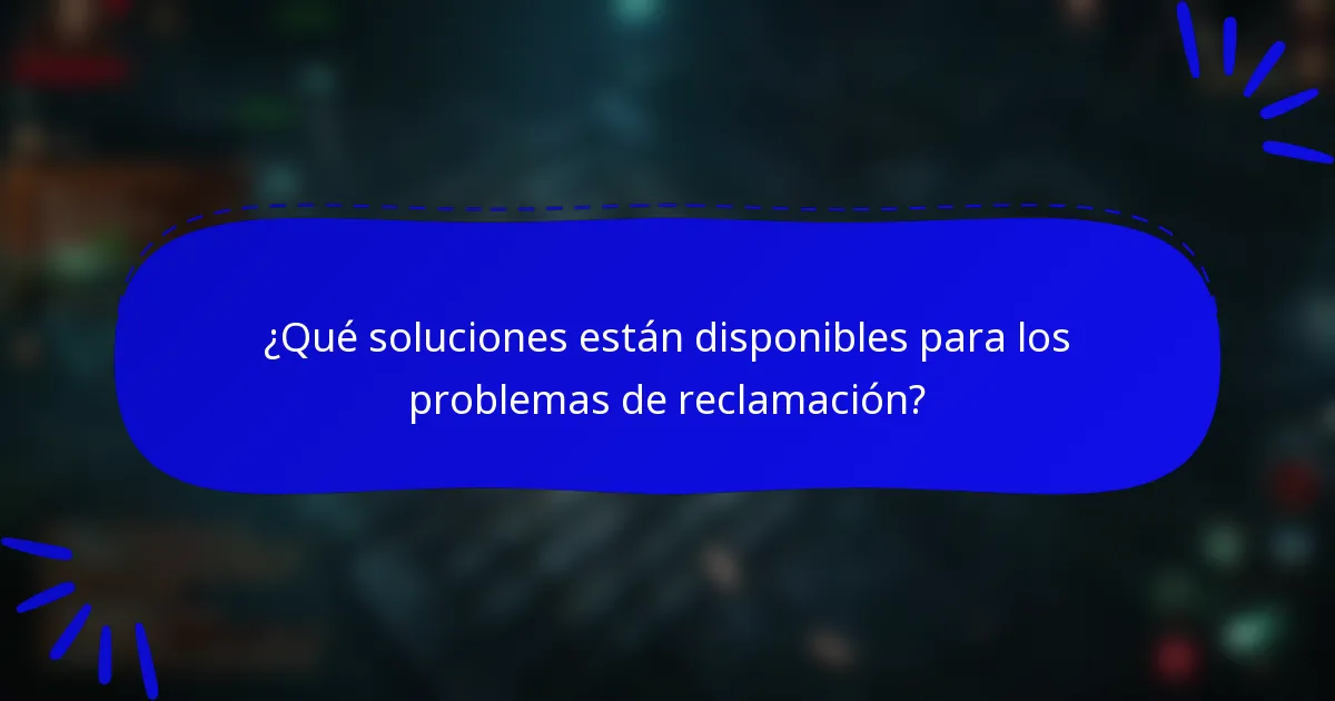 ¿Qué soluciones están disponibles para los problemas de reclamación?
