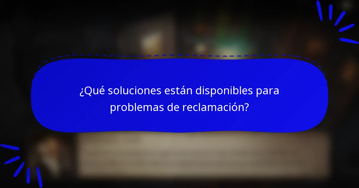 ¿Qué soluciones están disponibles para problemas de reclamación?
