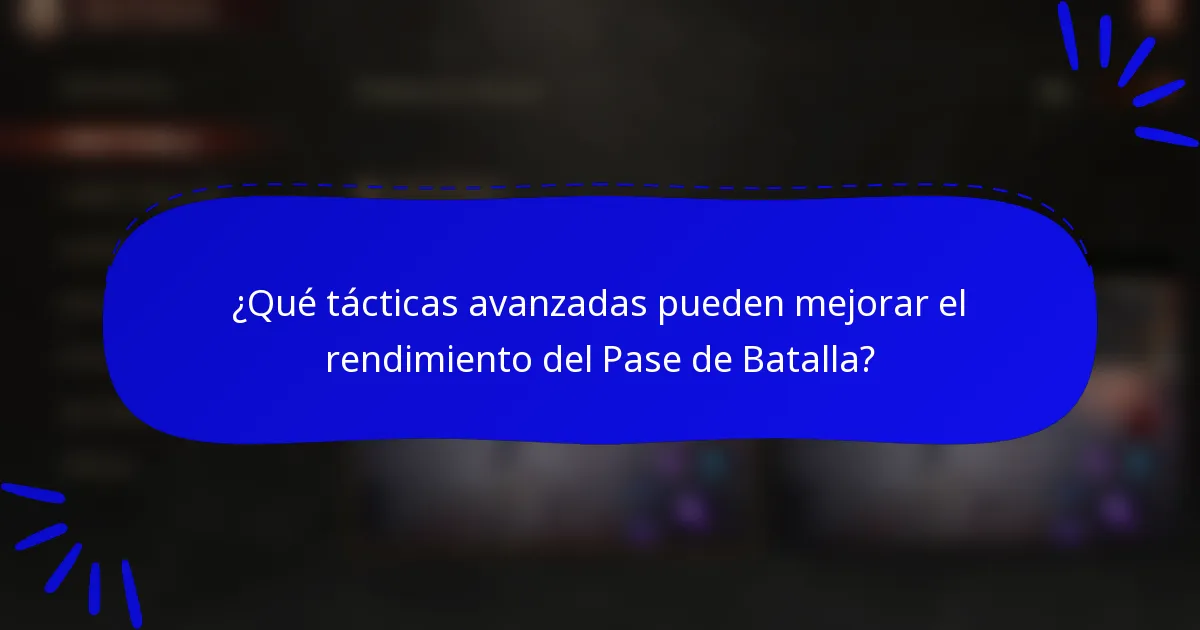 ¿Qué tácticas avanzadas pueden mejorar el rendimiento del Pase de Batalla?